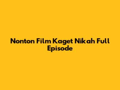 Nonton Film Kaget Nikah Full Episode