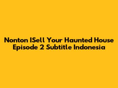 Nonton ISell Your Haunted House Episode 2 Subtitle Indonesia