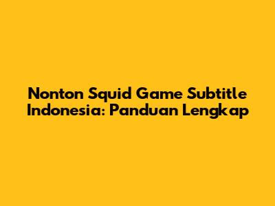 Nonton Squid Game Subtitle Indonesia: Panduan Lengkap