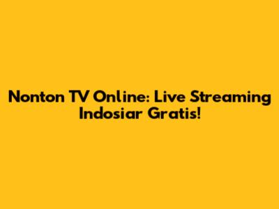 Nonton TV Online: Live Streaming Indosiar Gratis!
