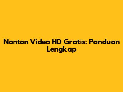 Nonton Video HD Gratis: Panduan Lengkap