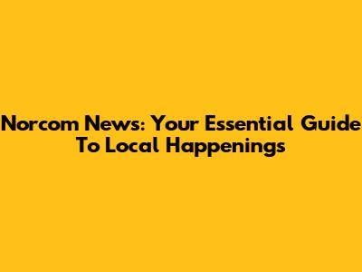 Norcom News: Your Essential Guide To Local Happenings