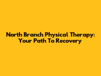 North Branch Physical Therapy: Your Path To Recovery