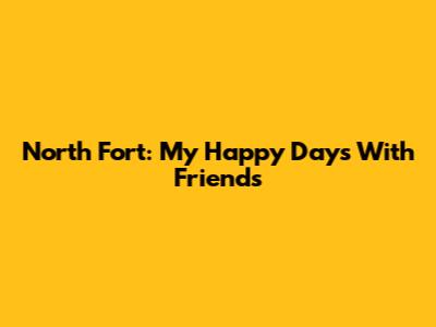 North Fort: My Happy Days With Friends