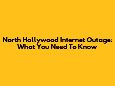 North Hollywood Internet Outage: What You Need To Know