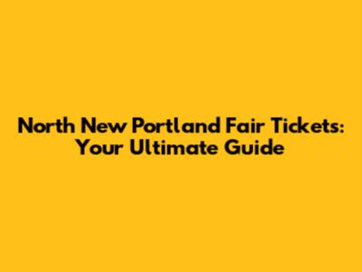 North New Portland Fair Tickets: Your Ultimate Guide