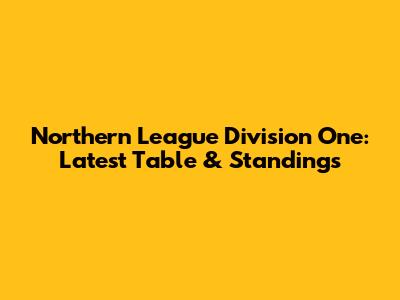 Northern League Division One: Latest Table & Standings