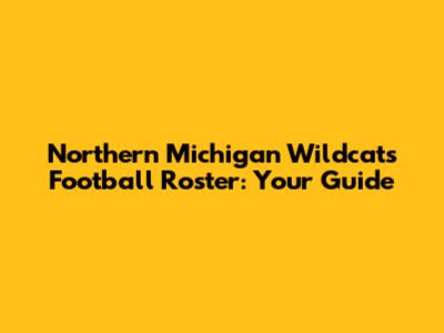 Northern Michigan Wildcats Football Roster: Your Guide