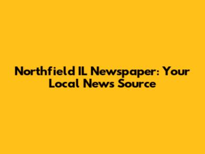 Northfield IL Newspaper: Your Local News Source