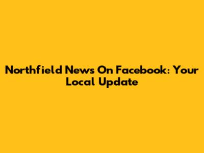 Northfield News On Facebook: Your Local Update