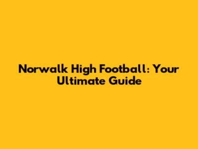 Norwalk High Football: Your Ultimate Guide