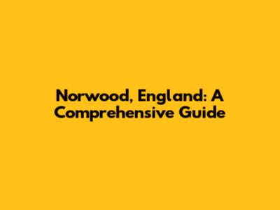 Norwood, England: A Comprehensive Guide