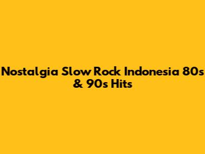 Nostalgia Slow Rock Indonesia 80s & 90s Hits