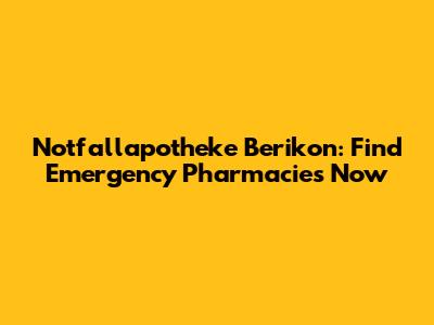 Notfallapotheke Berikon: Find Emergency Pharmacies Now