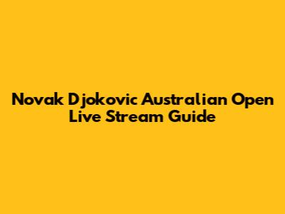 Novak Djokovic Australian Open Live Stream Guide