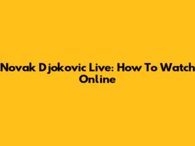 Novak Djokovic Live: How To Watch Online