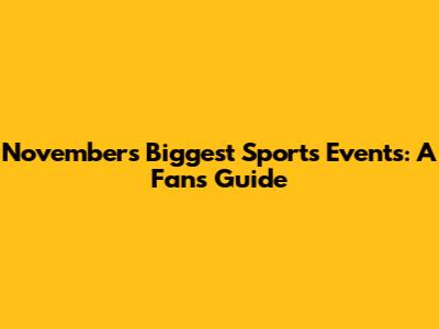 November's Biggest Sports Events: A Fan's Guide