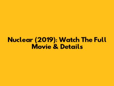 Nuclear (2019): Watch The Full Movie & Details