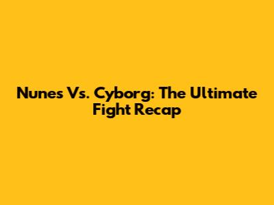 Nunes Vs. Cyborg: The Ultimate Fight Recap