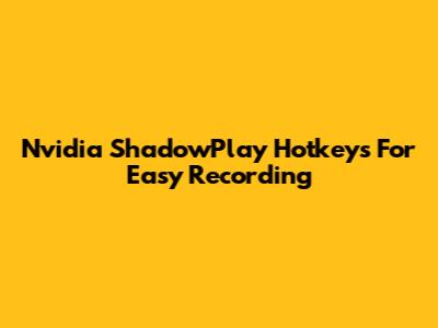 Nvidia ShadowPlay Hotkeys For Easy Recording