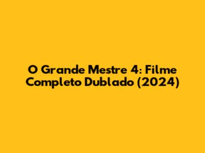O Grande Mestre 4: Filme Completo Dublado (2024)