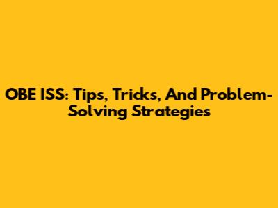OBE ISS: Tips, Tricks, And Problem-Solving Strategies