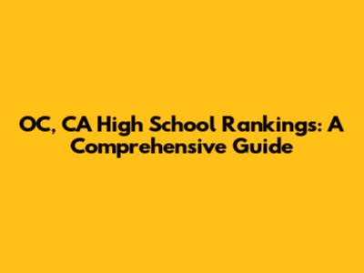 OC, CA High School Rankings: A Comprehensive Guide