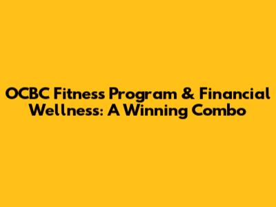 OCBC Fitness Program & Financial Wellness: A Winning Combo