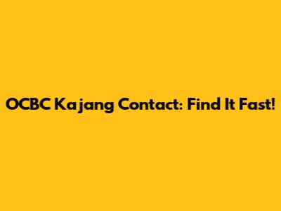 OCBC Kajang Contact: Find It Fast!