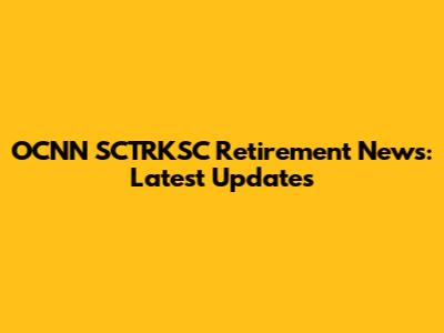 OCNN SCTRKSC Retirement News: Latest Updates