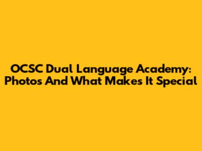 OCSC Dual Language Academy: Photos And What Makes It Special