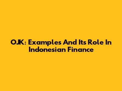 OJK: Examples And Its Role In Indonesian Finance