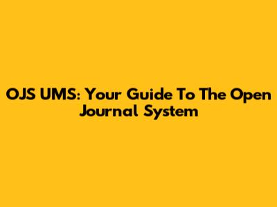 OJS UMS: Your Guide To The Open Journal System