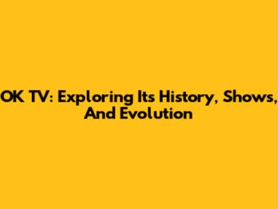 OK TV: Exploring Its History, Shows, And Evolution