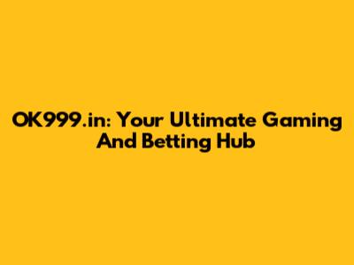 OK999.in: Your Ultimate Gaming And Betting Hub