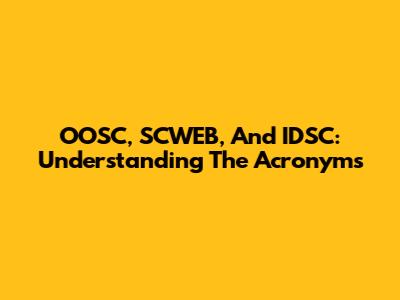 OOSC, SCWEB, And IDSC: Understanding The Acronyms