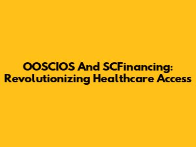 OOSCIOS And SCFinancing: Revolutionizing Healthcare Access
