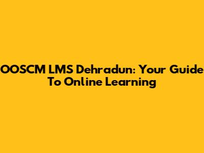 OOSCM LMS Dehradun: Your Guide To Online Learning