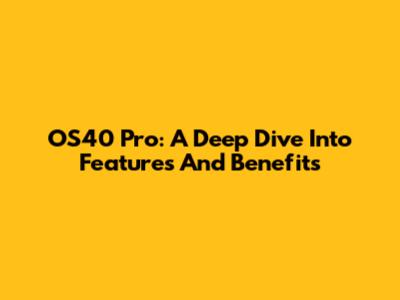 OS40 Pro: A Deep Dive Into Features And Benefits