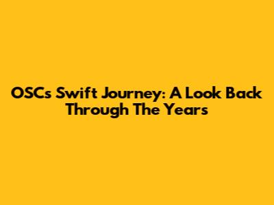 OSC's Swift Journey: A Look Back Through The Years