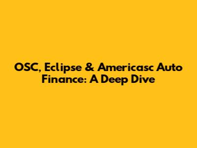 OSC, Eclipse & Americasc Auto Finance: A Deep Dive