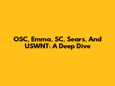 OSC, Emma, SC, Sears, And USWNT: A Deep Dive
