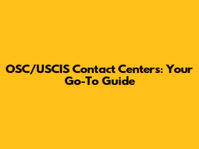 OSC/USCIS Contact Centers: Your Go-To Guide
