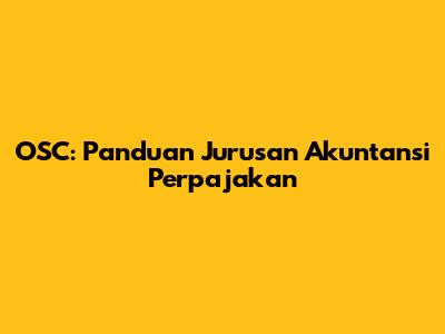 OSC: Panduan Jurusan Akuntansi Perpajakan