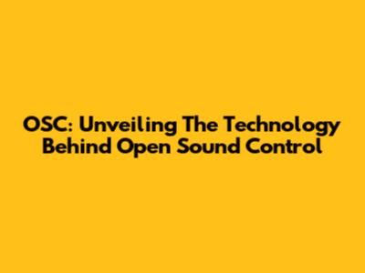 OSC: Unveiling The Technology Behind Open Sound Control