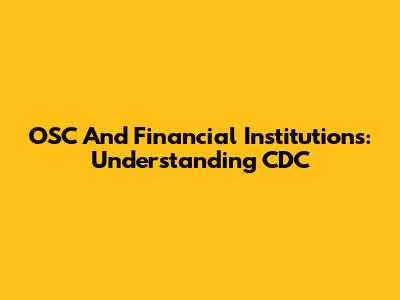 OSC And Financial Institutions: Understanding CDC