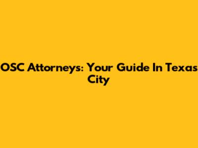 OSC Attorneys: Your Guide In Texas City