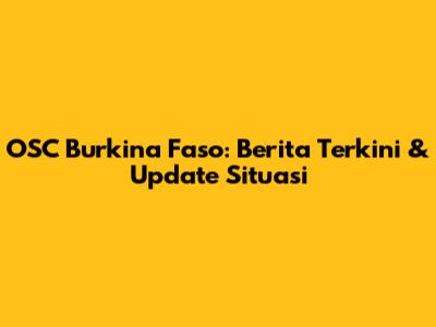 OSC Burkina Faso: Berita Terkini & Update Situasi