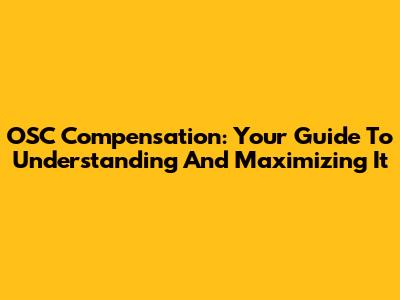 OSC Compensation: Your Guide To Understanding And Maximizing It