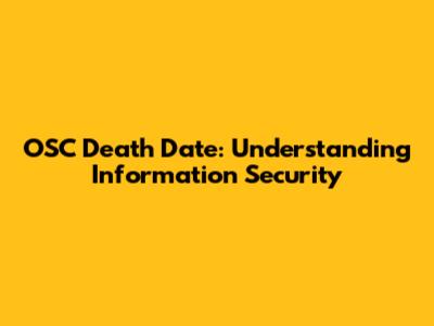 OSC Death Date: Understanding Information Security
